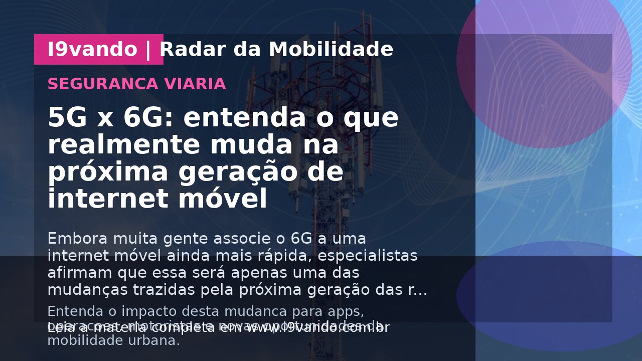5G x 6G: entenda o que realmente muda na próxima geração de internet móvel