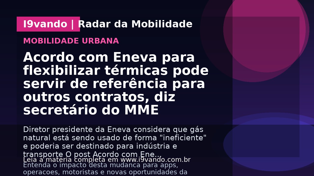 Acordo com Eneva para flexibilizar térmicas pode servir de referência para outros contratos, diz secretário do MME