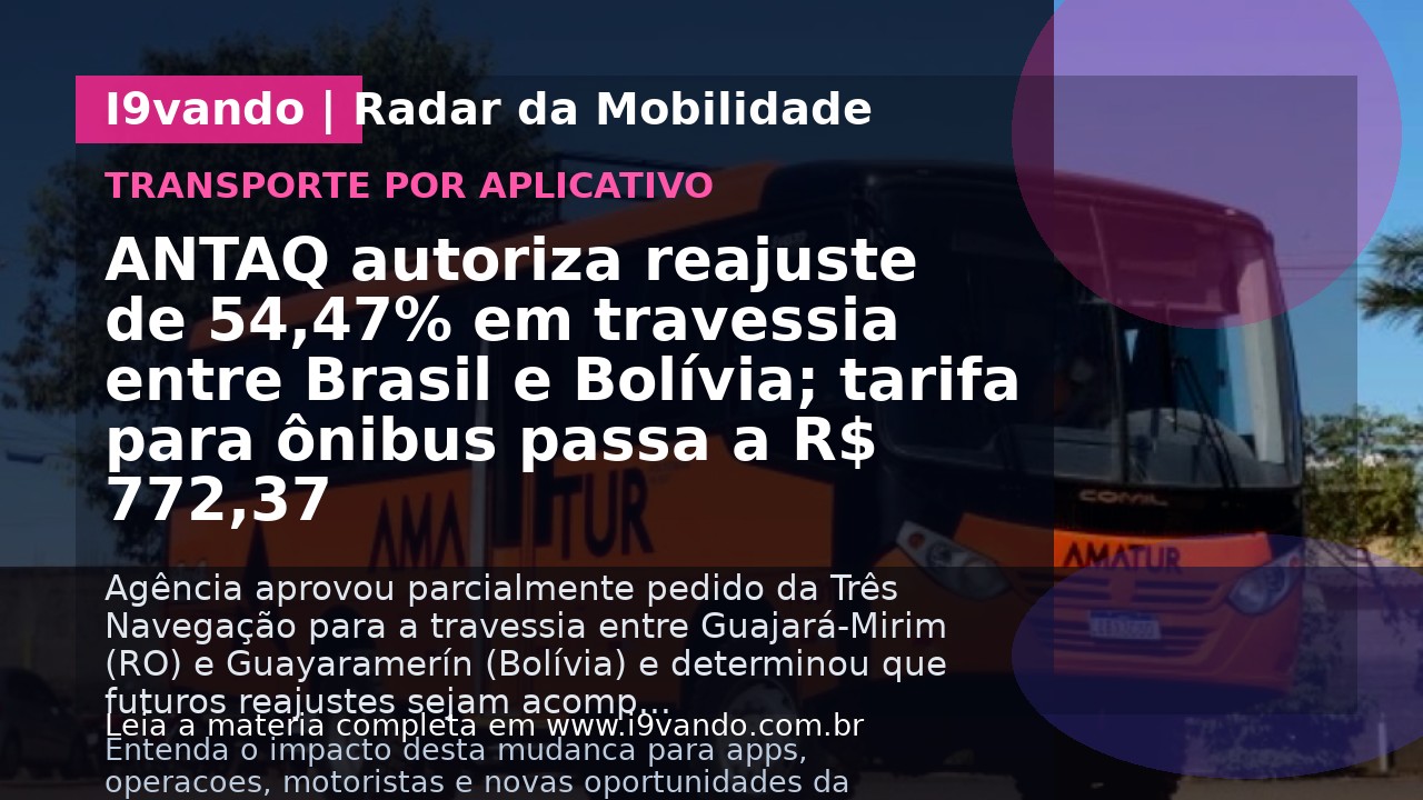 ANTAQ autoriza reajuste de 54,47% em travessia entre Brasil e Bolívia; tarifa para ônibus passa a R$ 772,37