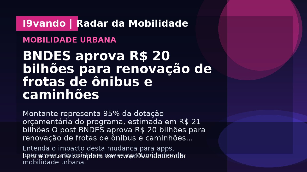 BNDES aprova R$ 20 bilhões para renovação de frotas de ônibus e caminhões