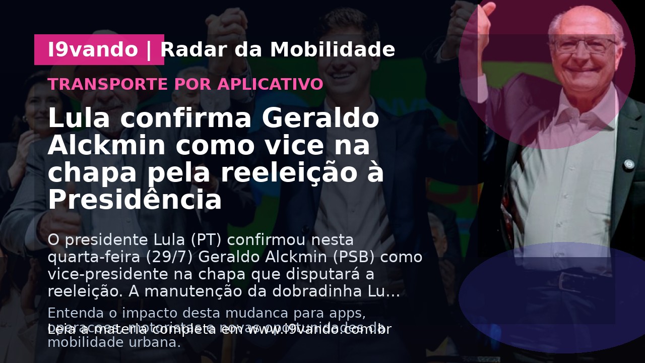 Lula confirma Geraldo Alckmin como vice na chapa pela reeleição à Presidência