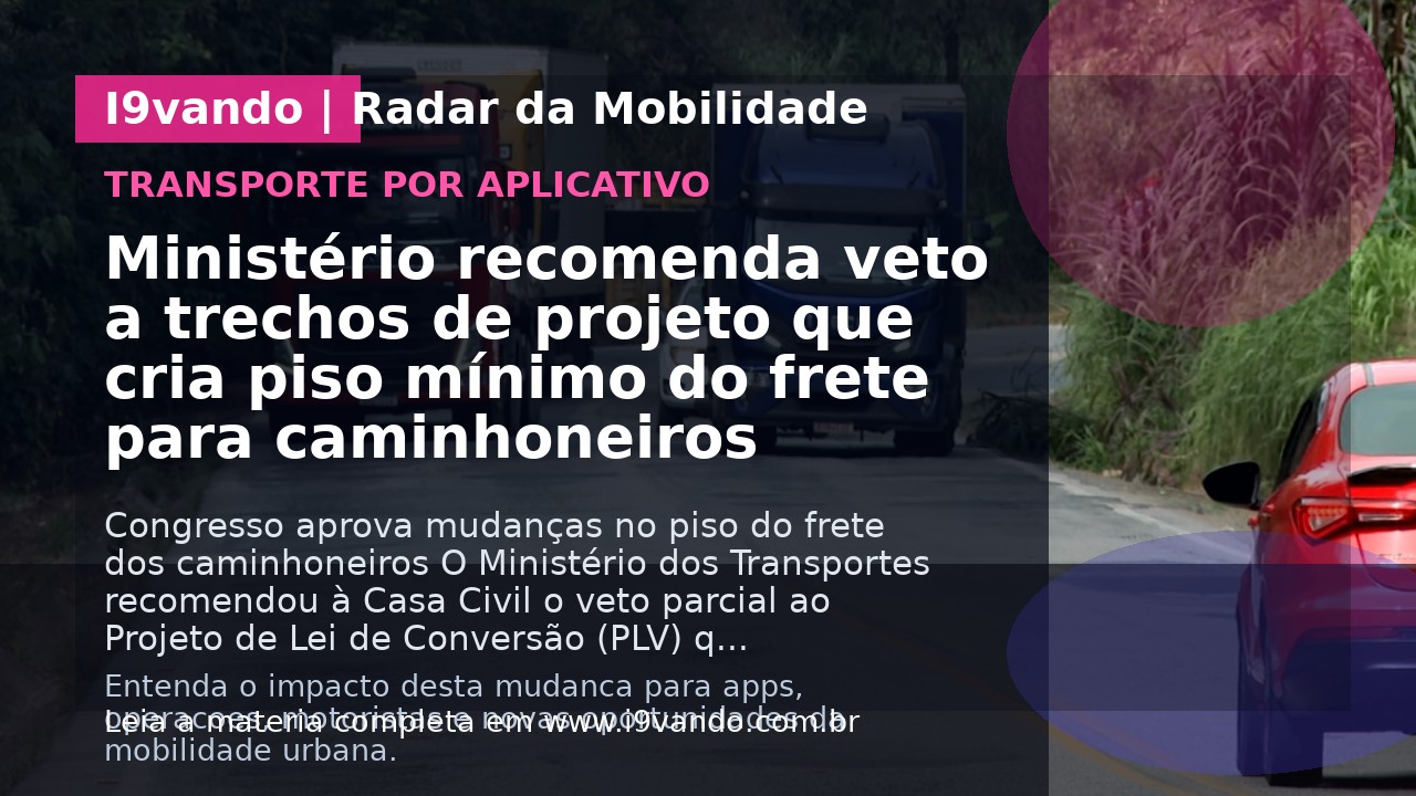 Ministério recomenda veto a trechos de projeto que cria piso mínimo do frete para caminhoneiros