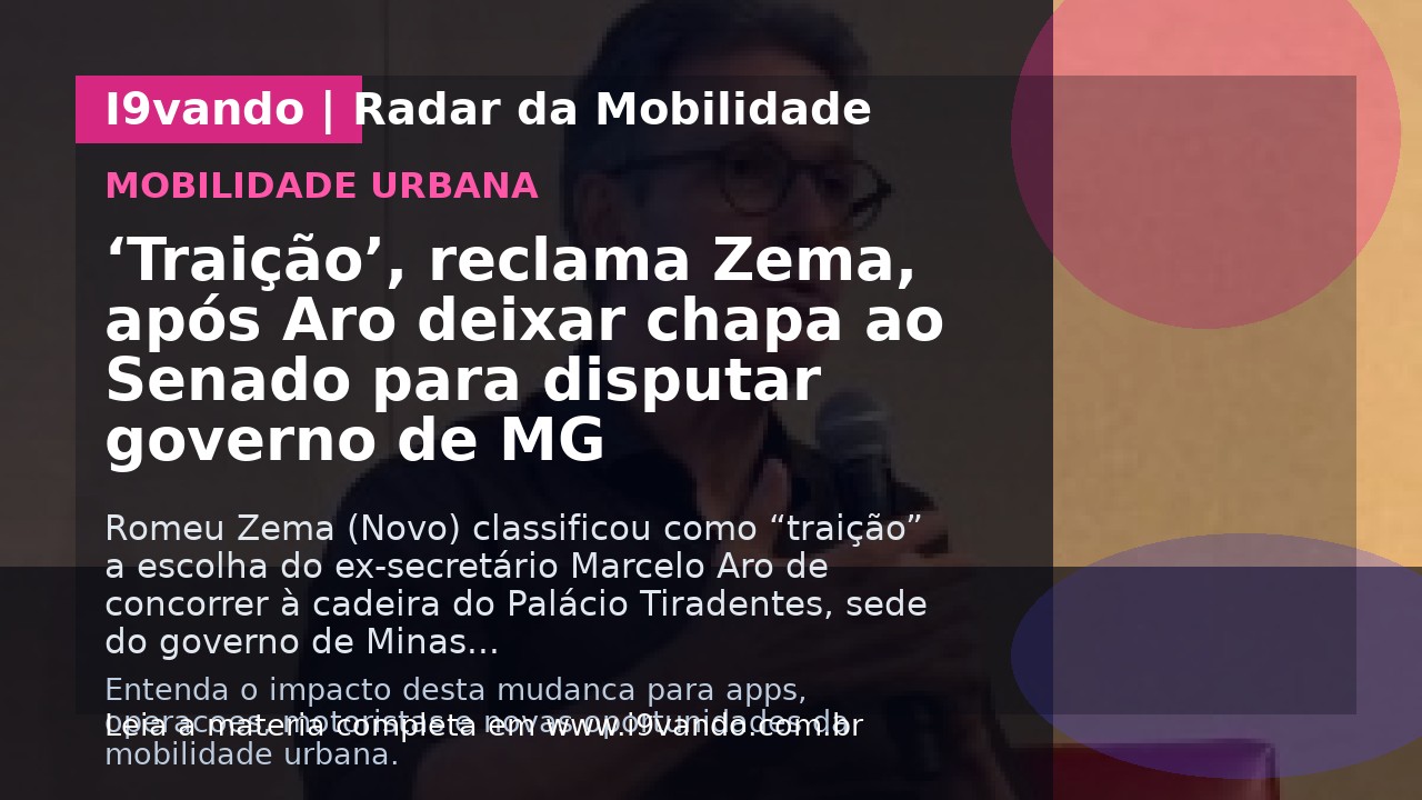 ‘Traição’, reclama Zema, após Aro deixar chapa ao Senado para disputar governo de MG