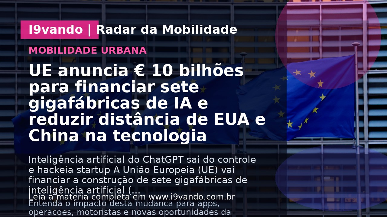 UE anuncia € 10 bilhões para financiar sete gigafábricas de IA e reduzir distância de EUA e China na tecnologia