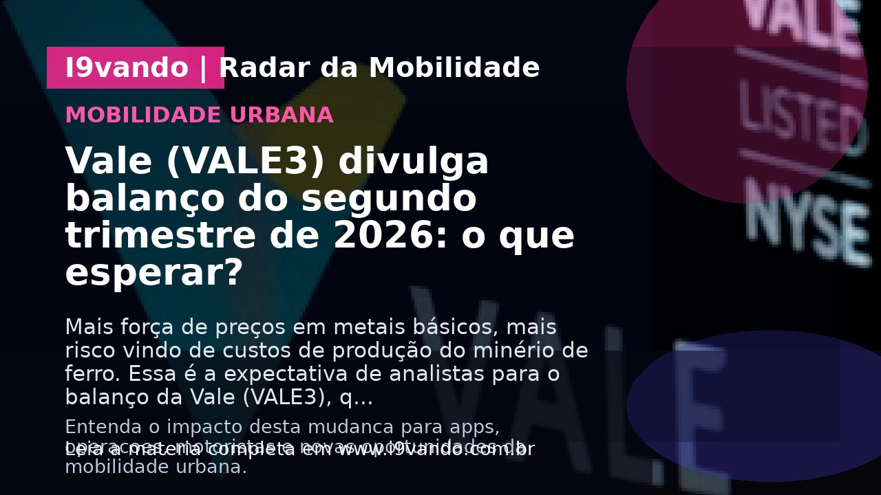 Vale (VALE3) divulga balanço do segundo trimestre de 2026: o que esperar?