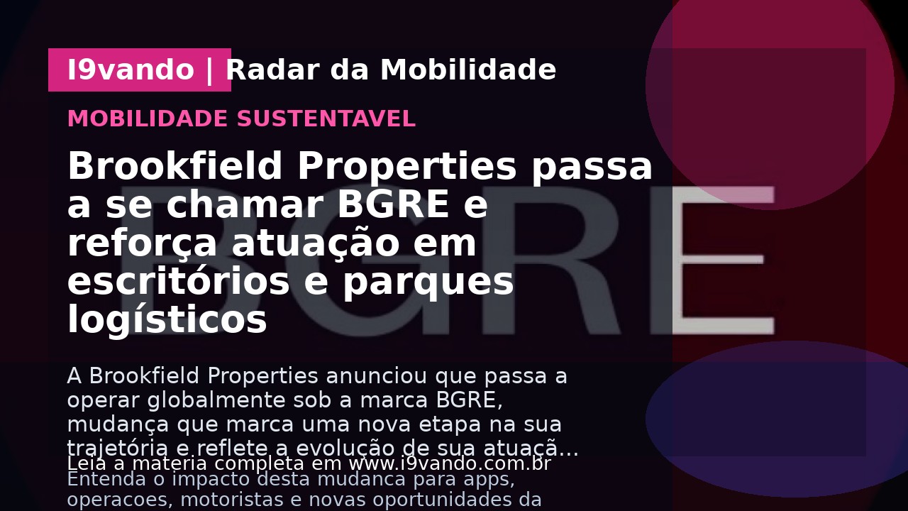 Brookfield Properties passa a se chamar BGRE e reforça atuação em escritórios e parques logísticos