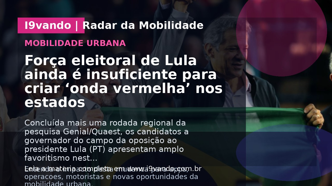 Força eleitoral de Lula ainda é insuficiente para criar ‘onda vermelha’ nos estados