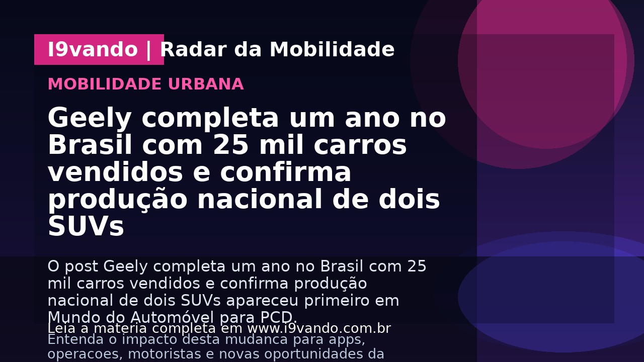 Geely completa um ano no Brasil com 25 mil carros vendidos e confirma produção nacional de dois SUVs