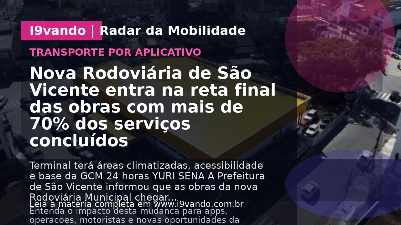 Nova Rodoviária de São Vicente entra na reta final das obras com mais de 70% dos serviços concluídos