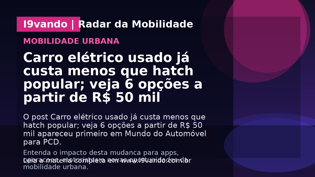 Carro elétrico usado já custa menos que hatch popular; veja 6 opções a partir de R$ 50 mil