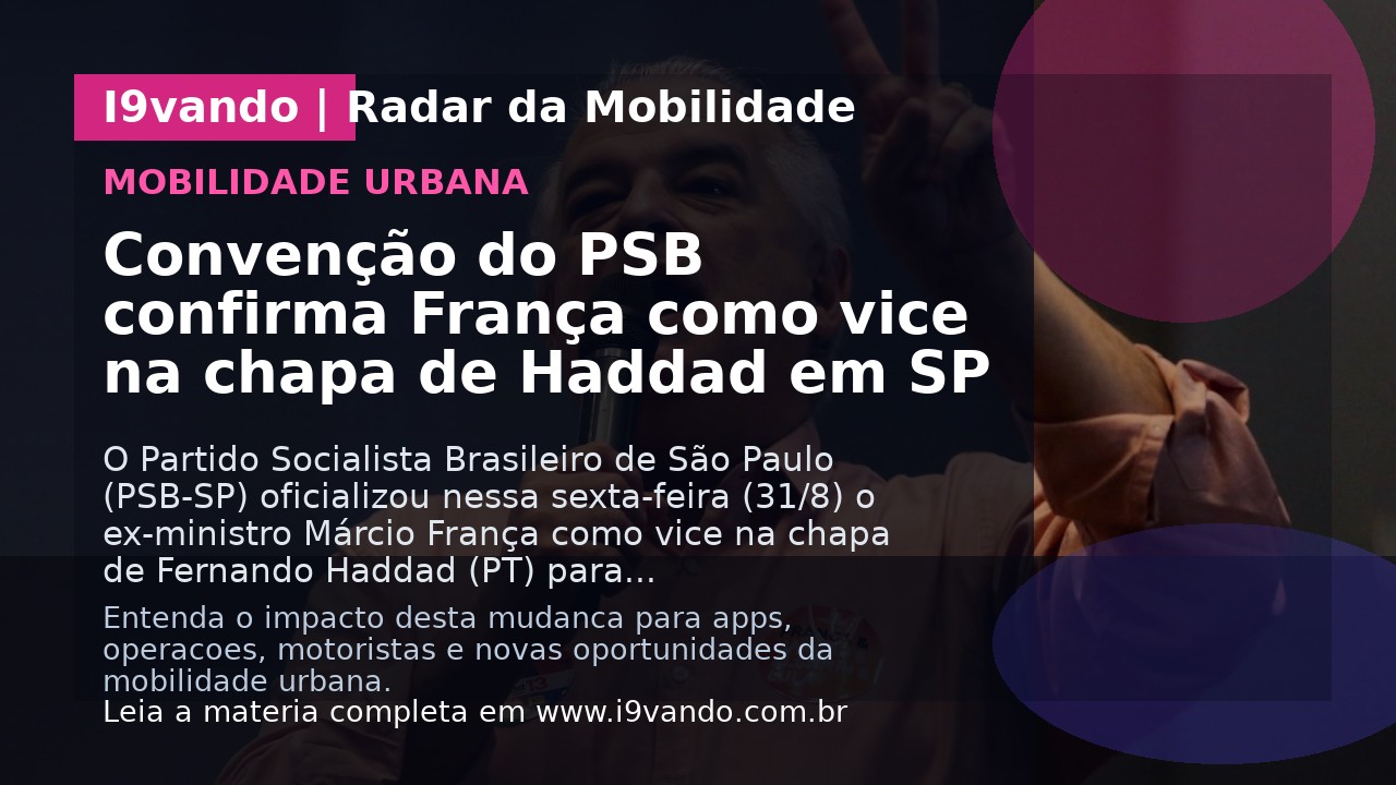 Convenção do PSB confirma França como vice na chapa de Haddad em SP
