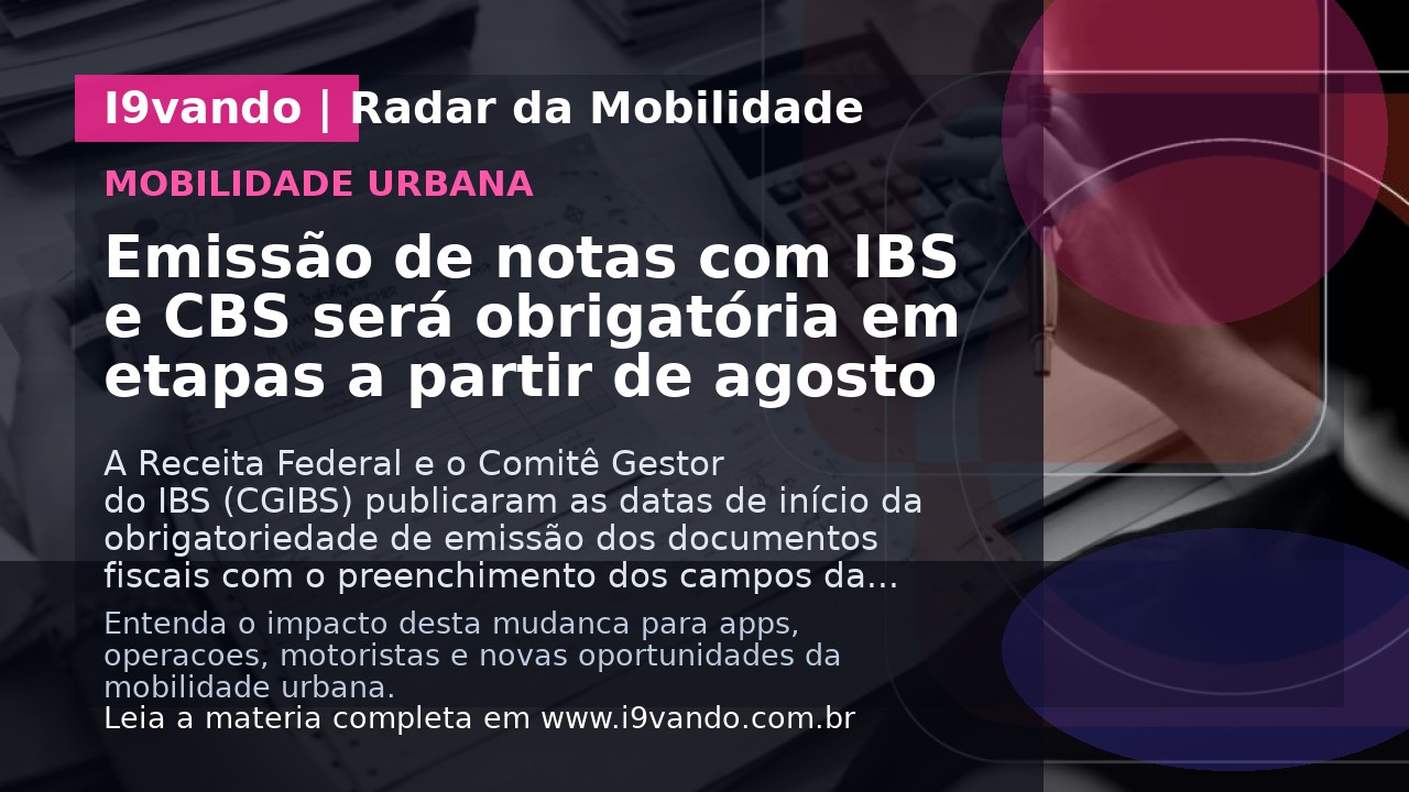 Emissão de notas com IBS e CBS será obrigatória em etapas a partir de agosto