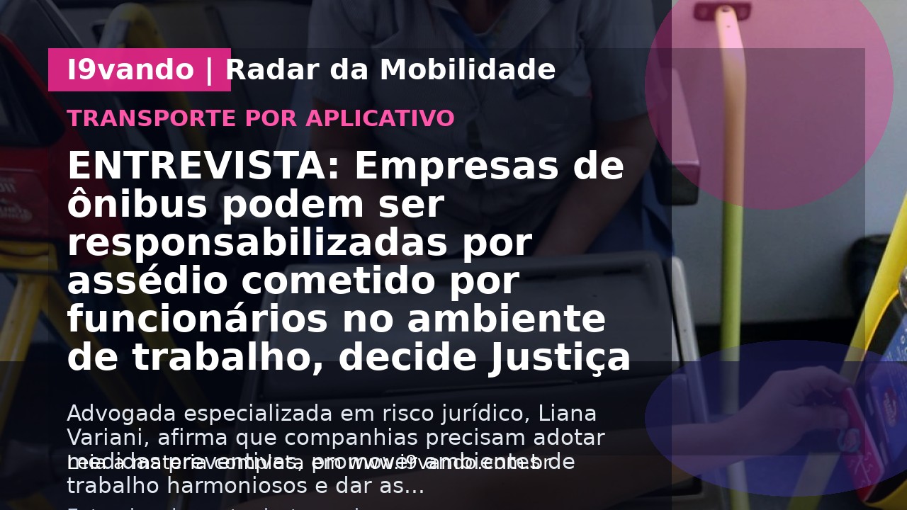 ENTREVISTA: Empresas de ônibus podem ser responsabilizadas por assédio cometido por funcionários no ambiente de trabalho, decide Justiça de Goiás em caso de cobradora assediada por motorista e chefes