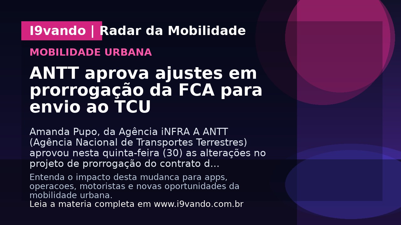 ANTT aprova ajustes em prorrogação da FCA para envio ao TCU