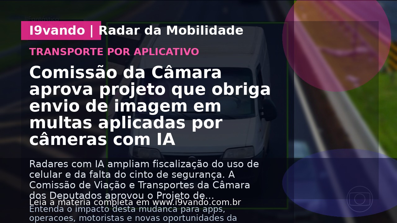 Comissão da Câmara aprova projeto que obriga envio de imagem em multas aplicadas por câmeras com IA