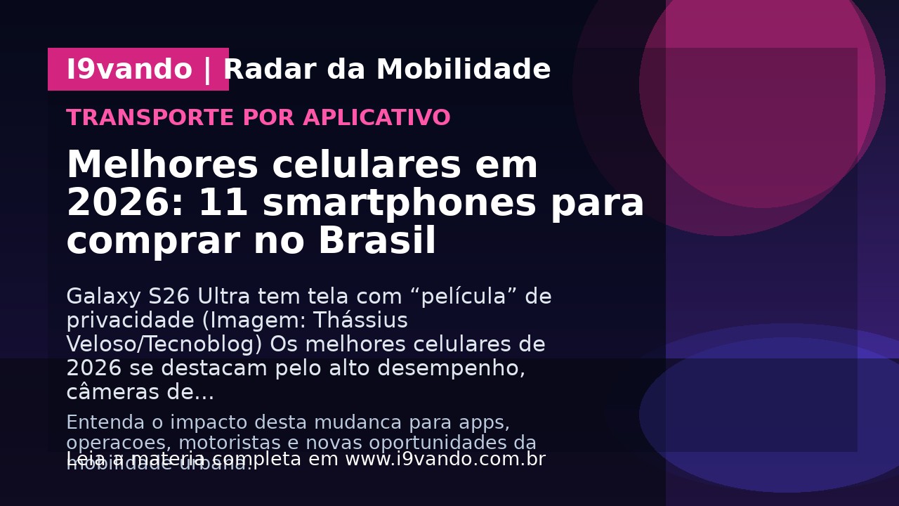 Melhores celulares em 2026: 11 smartphones para comprar no Brasil