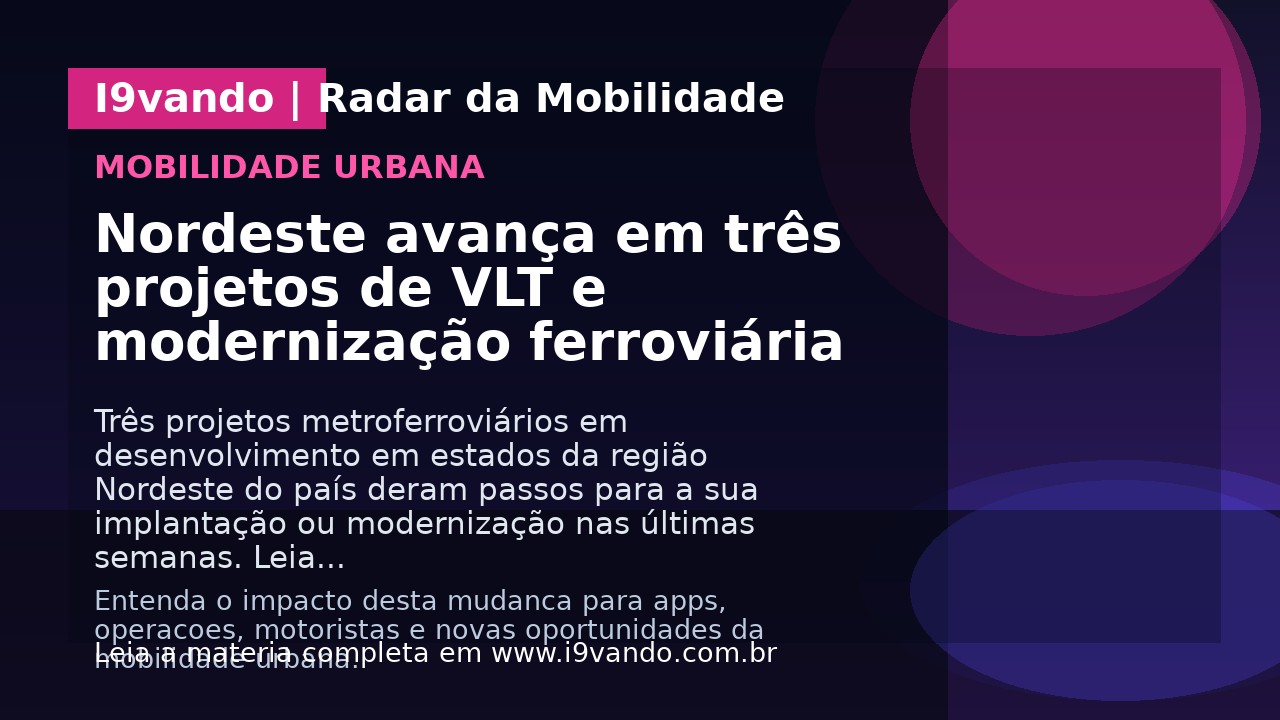 Nordeste avança em três projetos de VLT e modernização ferroviária