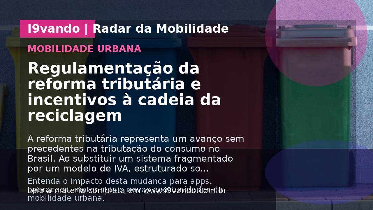Regulamentação da reforma tributária e incentivos à cadeia da reciclagem