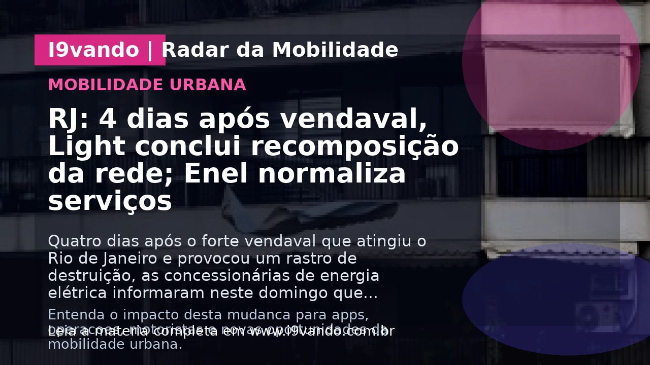 RJ: 4 dias após vendaval, Light conclui recomposição da rede; Enel normaliza serviços