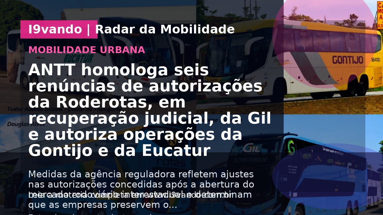 ANTT homologa seis renúncias de autorizações da Roderotas, em recuperação judicial, da Gil e autoriza operações da Gontijo e da Eucatur