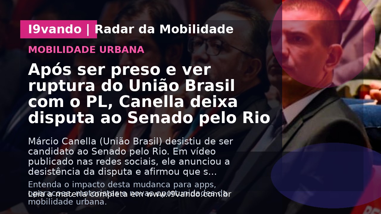 Após ser preso e ver ruptura do União Brasil com o PL, Canella deixa disputa ao Senado pelo Rio