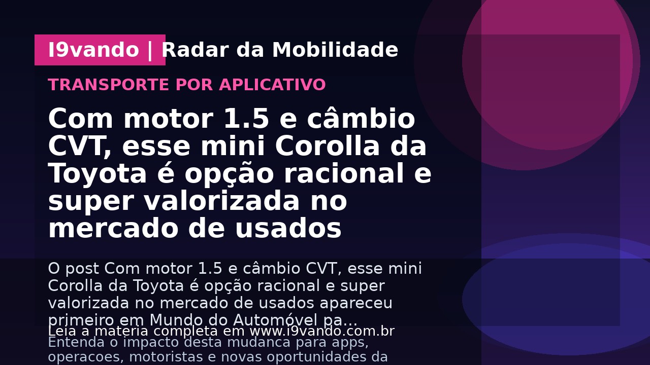 Com motor 1.5 e câmbio CVT, esse mini Corolla da Toyota é opção racional e super valorizada no mercado de usados