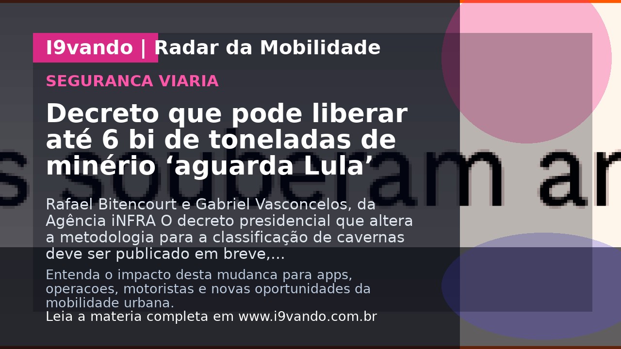 Decreto que pode liberar até 6 bi de toneladas de minério ‘aguarda Lula’