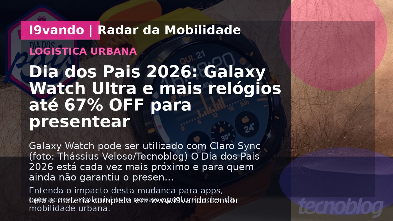 Dia dos Pais 2026: Galaxy Watch Ultra e mais relógios até 67% OFF para presentear