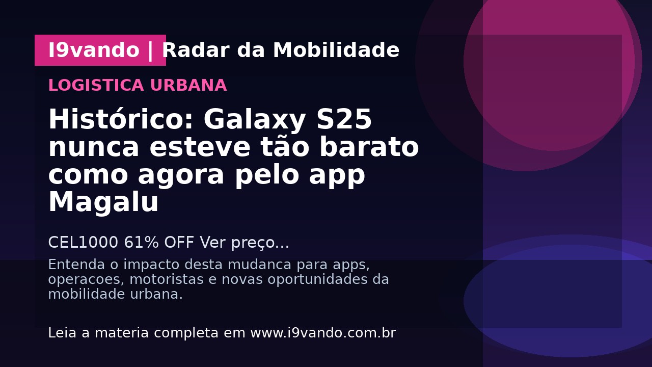 Histórico: Galaxy S25 nunca esteve tão barato como agora pelo app Magalu