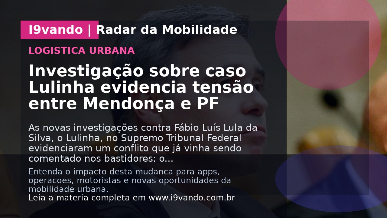 Investigação sobre caso Lulinha evidencia tensão entre Mendonça e PF