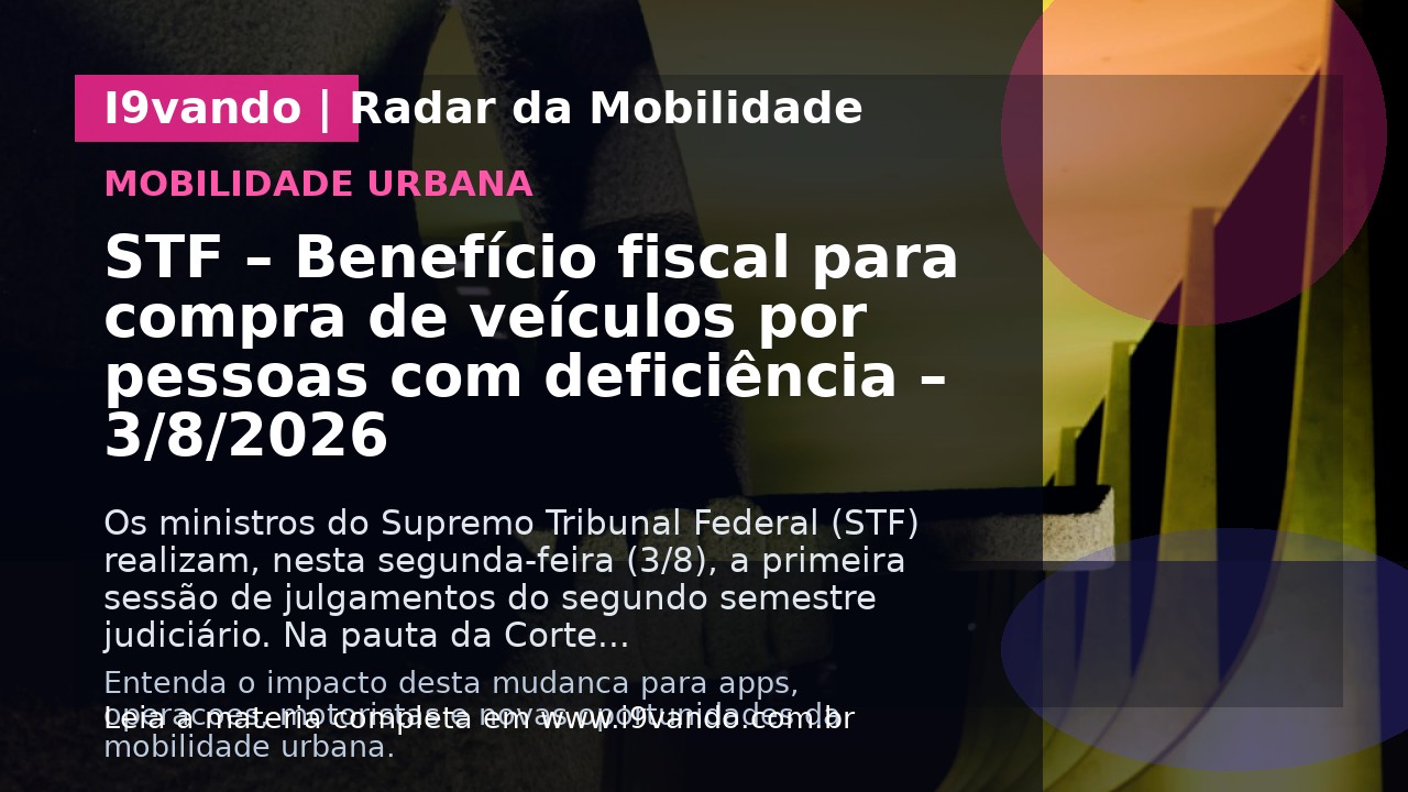 STF – Benefício fiscal para compra de veículos por pessoas com deficiência – 3/8/2026