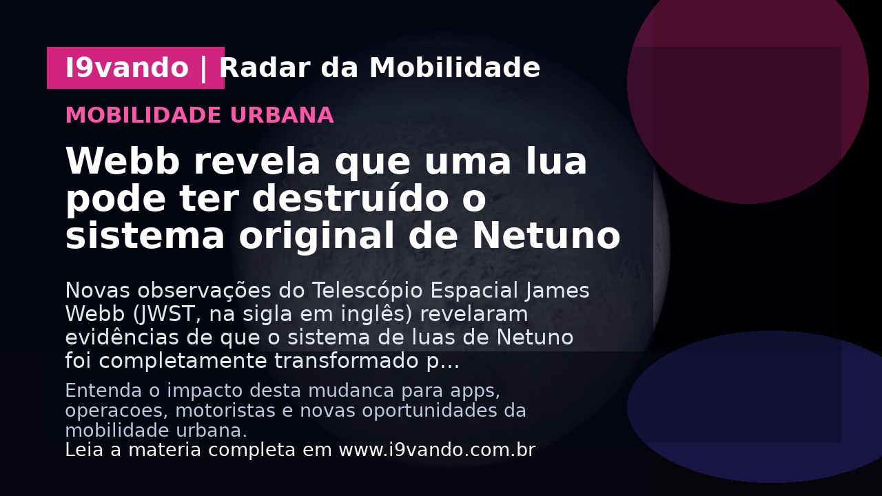 Webb revela que uma lua pode ter destruído o sistema original de Netuno