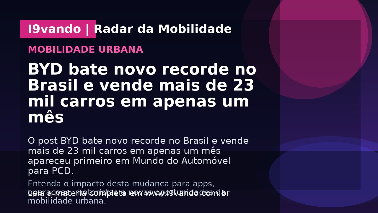BYD bate novo recorde no Brasil e vende mais de 23 mil carros em apenas um mês