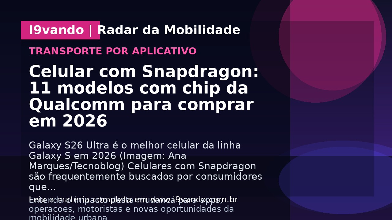 Celular com Snapdragon: 11 modelos com chip da Qualcomm para comprar em 2026