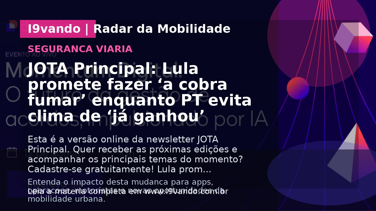 JOTA Principal: Lula promete fazer ‘a cobra fumar’ enquanto PT evita clima de ‘já ganhou’