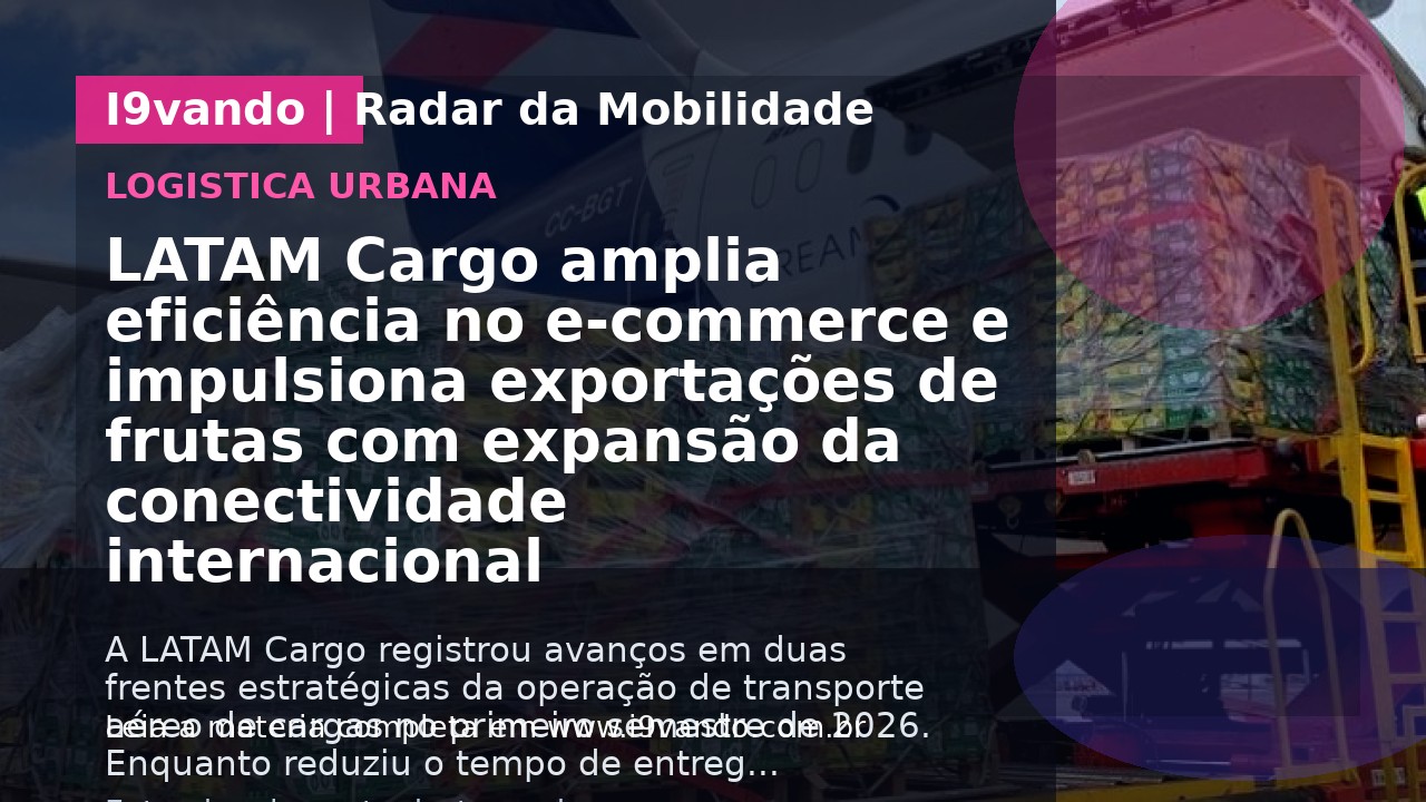 LATAM Cargo amplia eficiência no e-commerce e impulsiona exportações de frutas com expansão da conectividade internacional