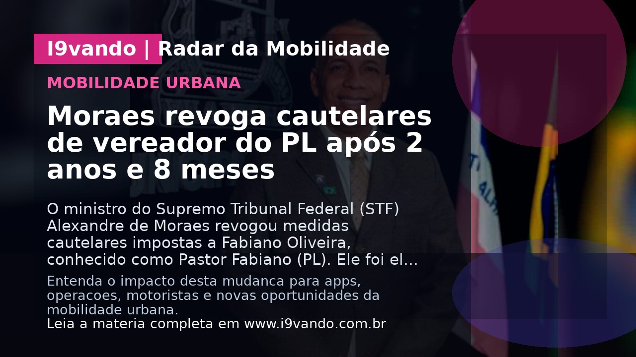 Moraes revoga cautelares de vereador do PL após 2 anos e 8 meses