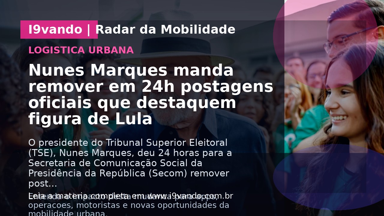 Nunes Marques manda remover em 24h postagens oficiais que destaquem figura de Lula