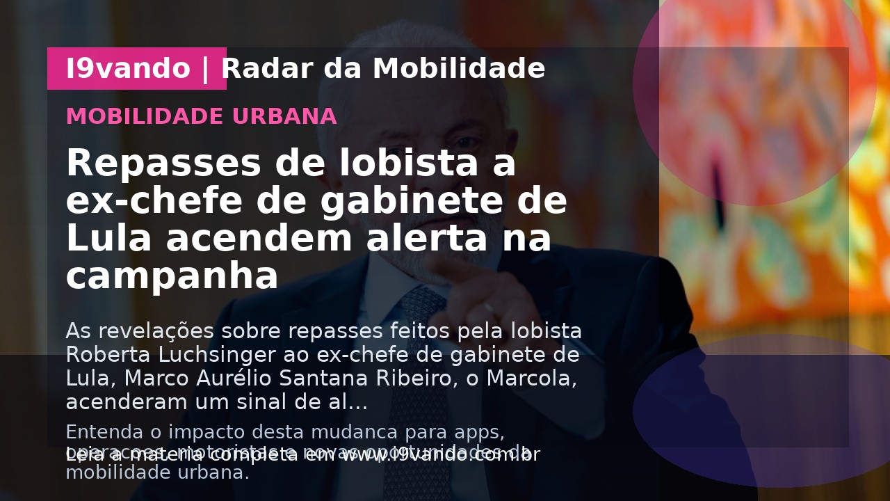 Repasses de lobista a ex-chefe de gabinete de Lula acendem alerta na campanha