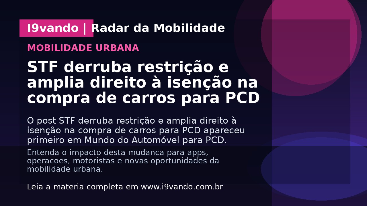 STF derruba restrição e amplia direito à isenção na compra de carros para PCD