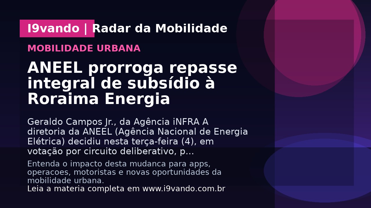 ANEEL prorroga repasse integral de subsídio à Roraima Energia