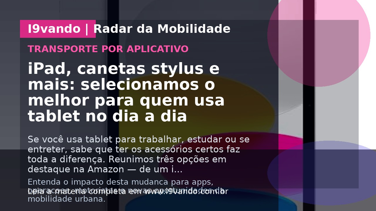 iPad, canetas stylus e mais: selecionamos o melhor para quem usa tablet no dia a dia