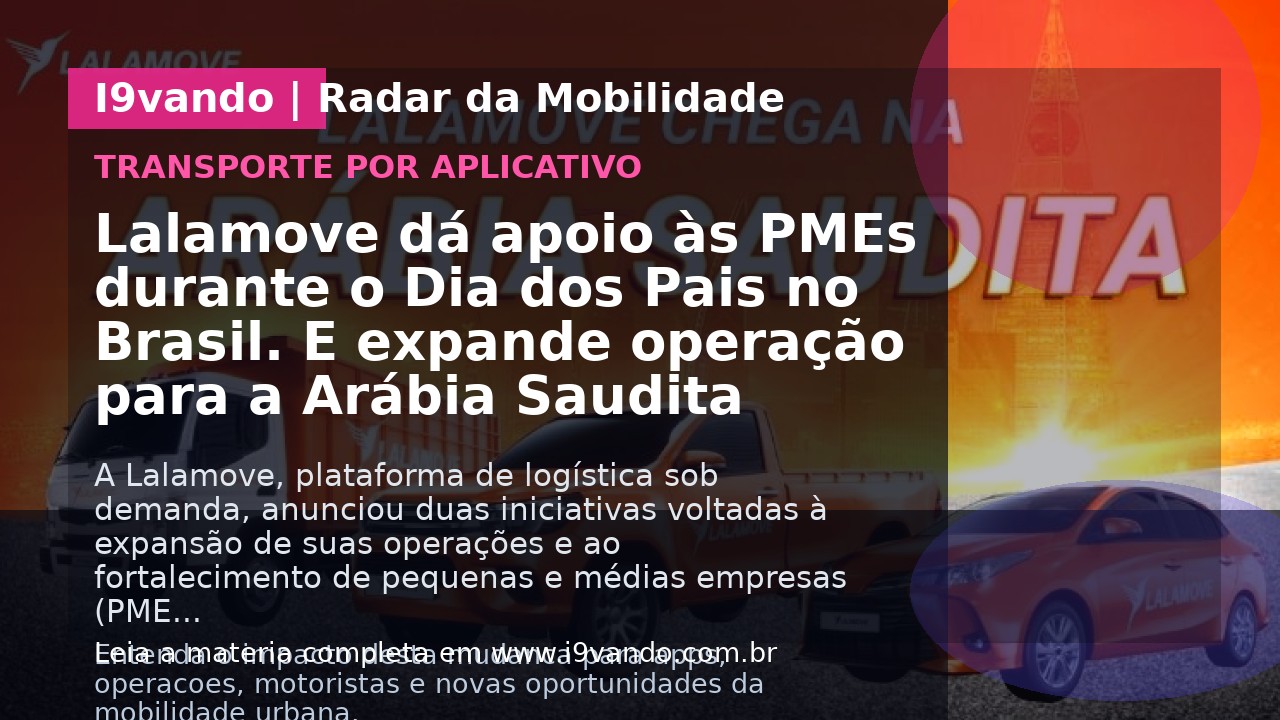 Lalamove dá apoio às PMEs durante o Dia dos Pais no Brasil. E expande operação para a Arábia Saudita