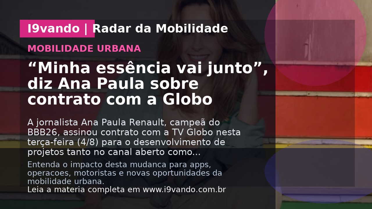 “Minha essência vai junto”, diz Ana Paula sobre contrato com a Globo
