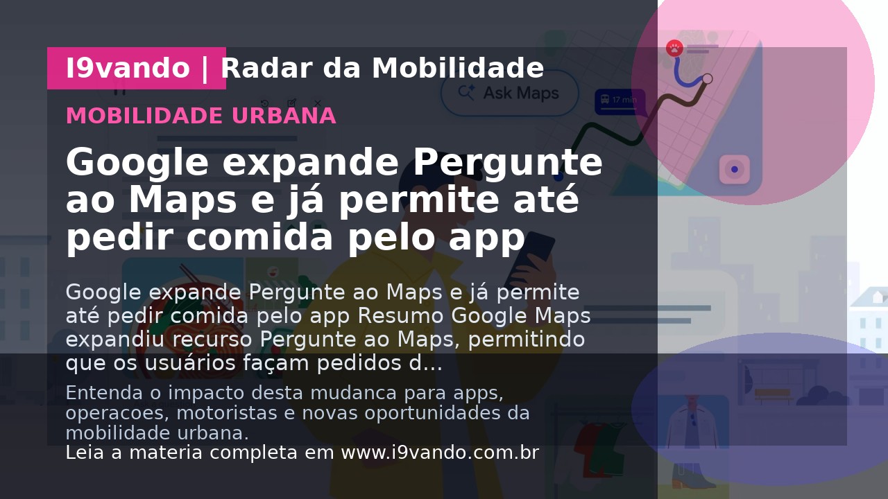 Google expande Pergunte ao Maps e já permite até pedir comida pelo app