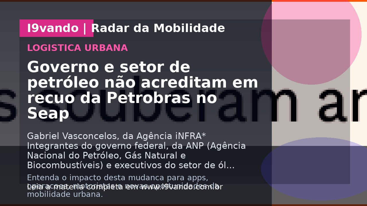 Governo e setor de petróleo não acreditam em recuo da Petrobras no Seap