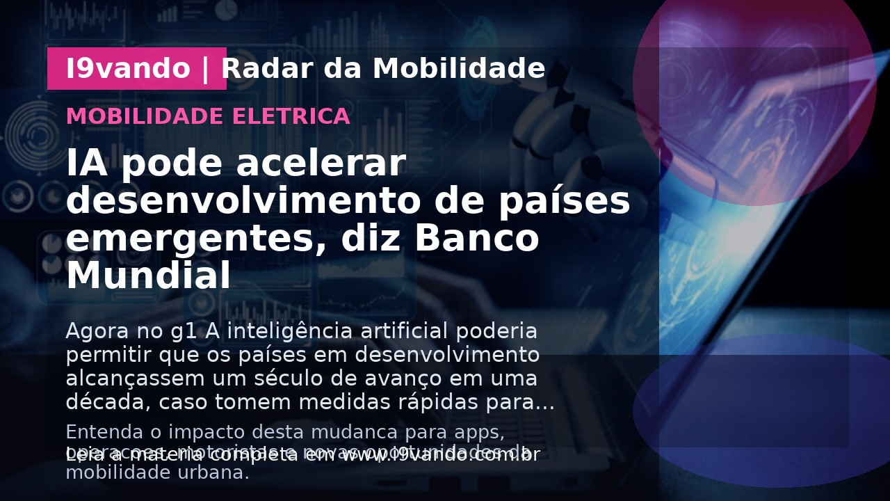 IA pode acelerar desenvolvimento de países emergentes, diz Banco Mundial
