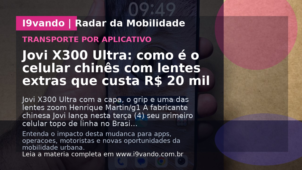 Jovi X300 Ultra: como é o celular chinês com lentes extras que custa R$ 20 mil