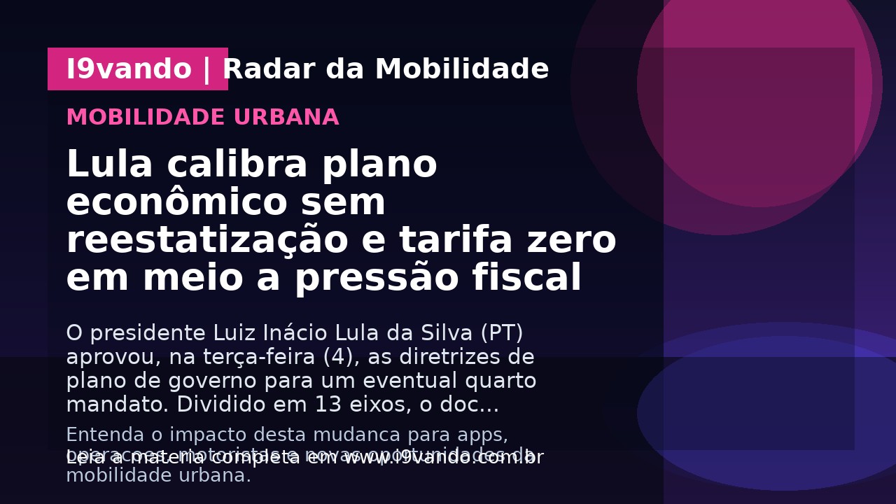 Lula calibra plano econômico sem reestatização e tarifa zero em meio a pressão fiscal