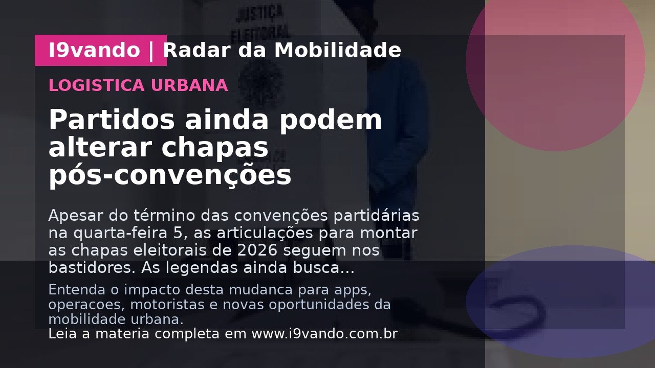 Partidos ainda podem alterar chapas pós-convenções